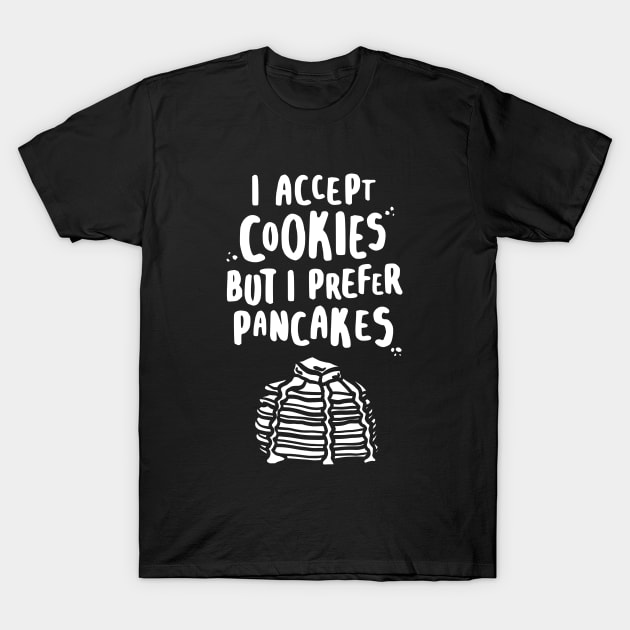 I Accept Cookies But I Prefer Pancakes - W T-Shirt by lemontee